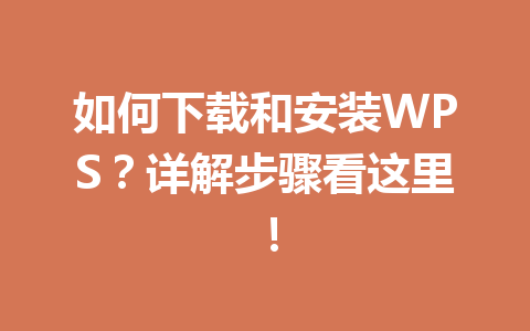 如何下载和安装WPS？详解步骤看这里！ 一