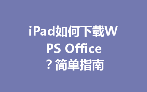 iPad如何下载WPS Office？简单指南 一