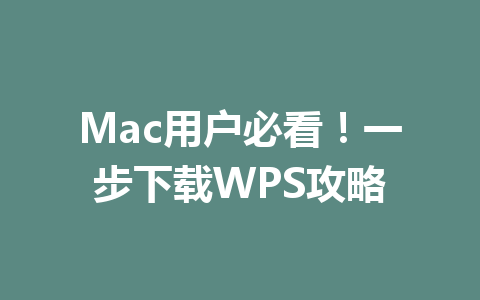 Mac用户必看！一步下载WPS攻略 一