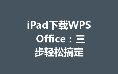 iPad下载WPS Office：三步轻松搞定 一