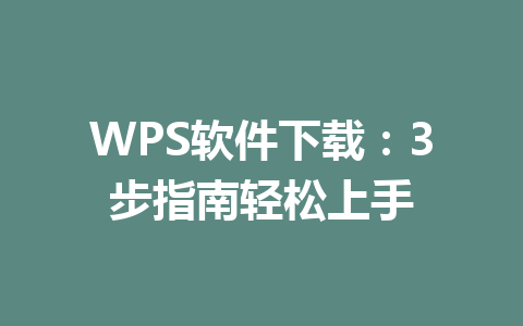 WPS软件下载：3步指南轻松上手 一