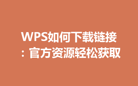 WPS如何下载链接：官方资源轻松获取 一