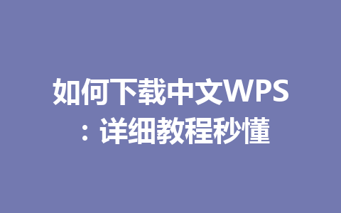 如何下载中文WPS：详细教程秒懂 一
