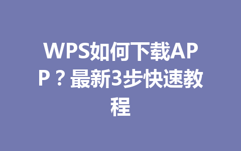 WPS如何下载APP？最新3步快速教程 一