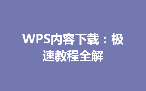 WPS内容下载：极速教程全解 一