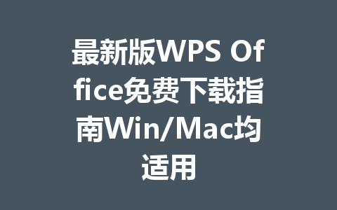 最新版WPS Office免费下载指南Win/Mac均适用 一