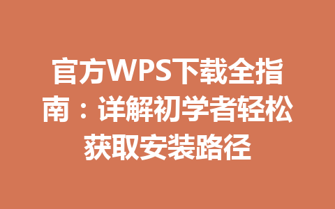 官方WPS下载全指南：详解初学者轻松获取安装路径 一