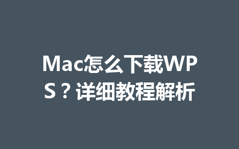 Mac怎么下载WPS？详细教程解析 一