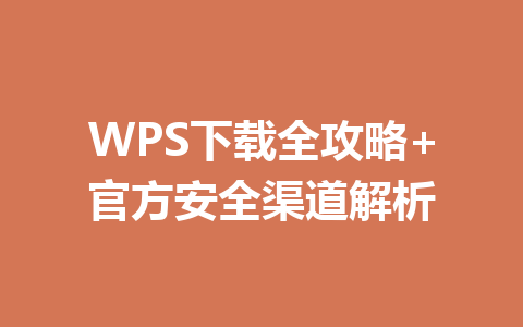 WPS下载全攻略+官方安全渠道解析 一